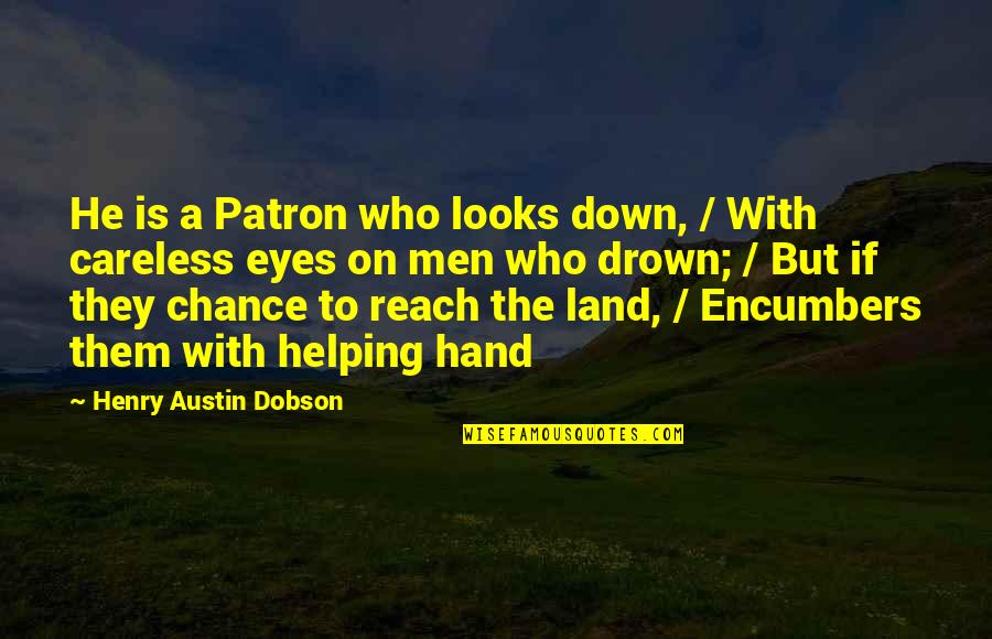 Helping Hand Quotes By Henry Austin Dobson: He is a Patron who looks down, /