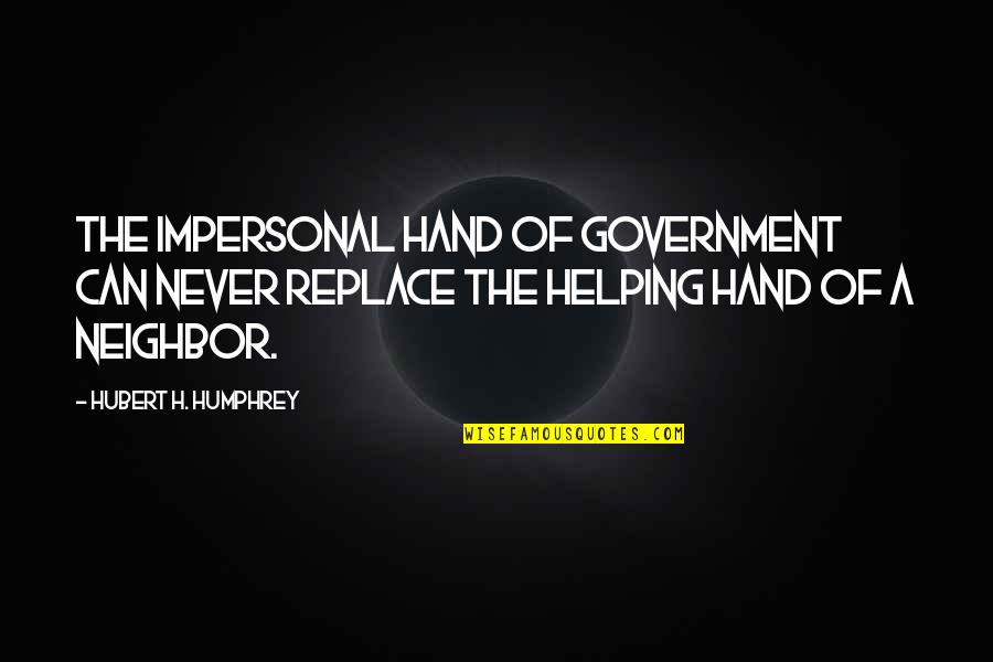 Helping Hand Quotes By Hubert H. Humphrey: The impersonal hand of government can never replace