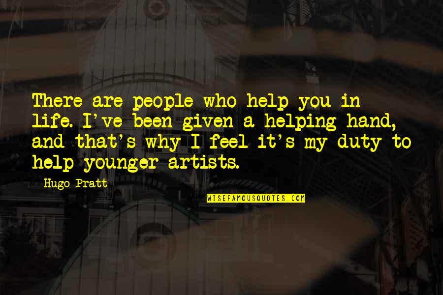 Helping Hand Quotes By Hugo Pratt: There are people who help you in life. Helping Hand Quotes By Hugo Pratt: There are people who help you in life.