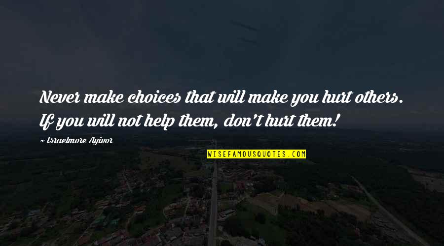 Helping Hand Quotes By Israelmore Ayivor: Never make choices that will make you hurt Helping Hand Quotes By Israelmore Ayivor: Never make choices that will make you hurt
