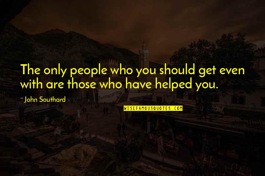 Helping Hand Quotes By John Southard: The only people who you should get even