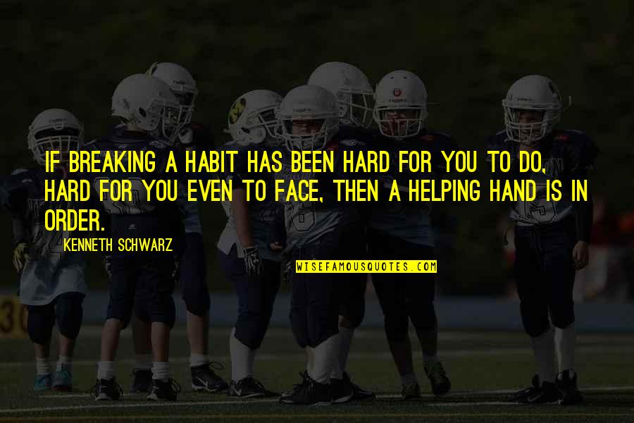 Helping Hand Quotes By Kenneth Schwarz: If breaking a habit has been hard for