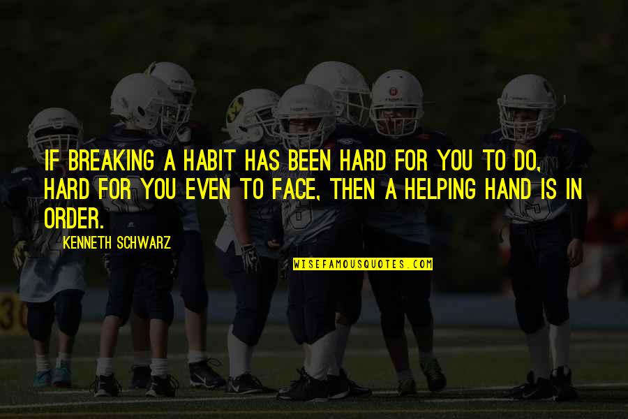Helping Hand Quotes By Kenneth Schwarz: If breaking a habit has been hard for Helping Hand Quotes By Kenneth Schwarz: If breaking a habit has been hard for