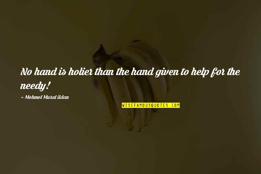 Helping Hand Quotes By Mehmet Murat Ildan: No hand is holier than the hand given