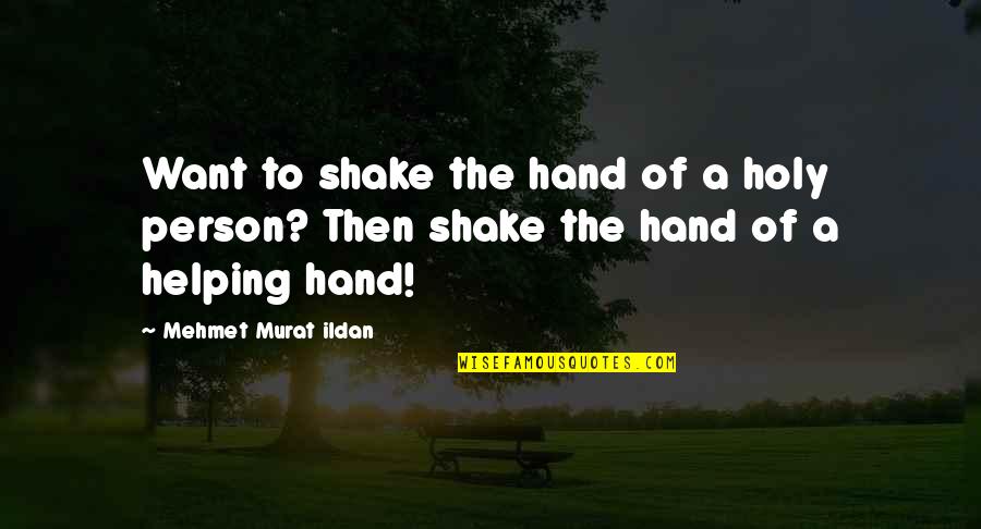 Helping Hand Quotes By Mehmet Murat Ildan: Want to shake the hand of a holy