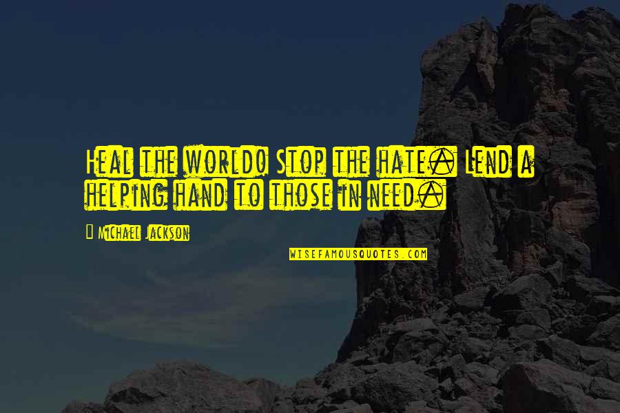 Helping Hand Quotes By Michael Jackson: Heal the world! Stop the hate. Lend a