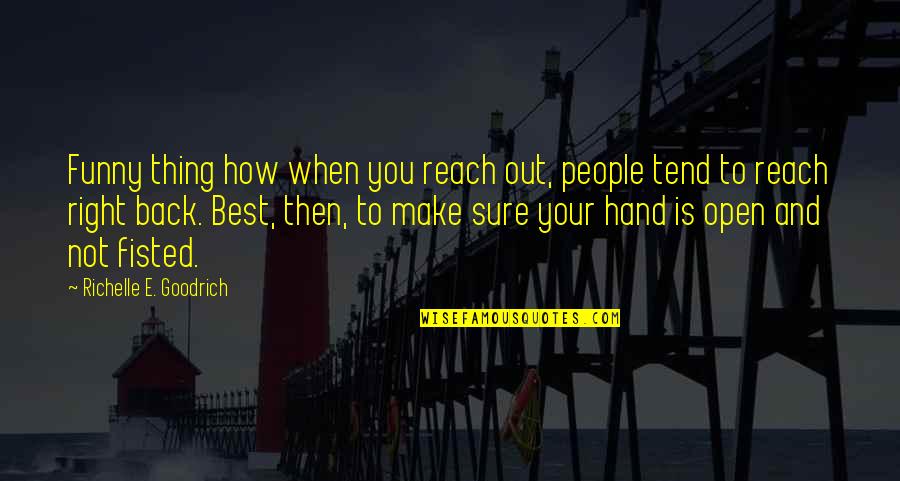 Helping Hand Quotes By Richelle E. Goodrich: Funny thing how when you reach out, people Helping Hand Quotes By Richelle E. Goodrich: Funny thing how when you reach out, people