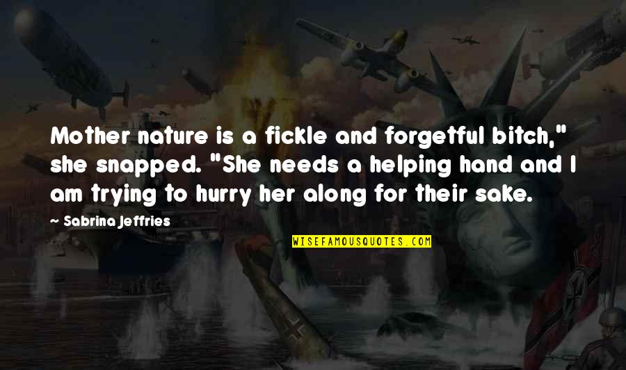 Helping Hand Quotes By Sabrina Jeffries: Mother nature is a fickle and forgetful bitch," Helping Hand Quotes By Sabrina Jeffries: Mother nature is a fickle and forgetful bitch,"