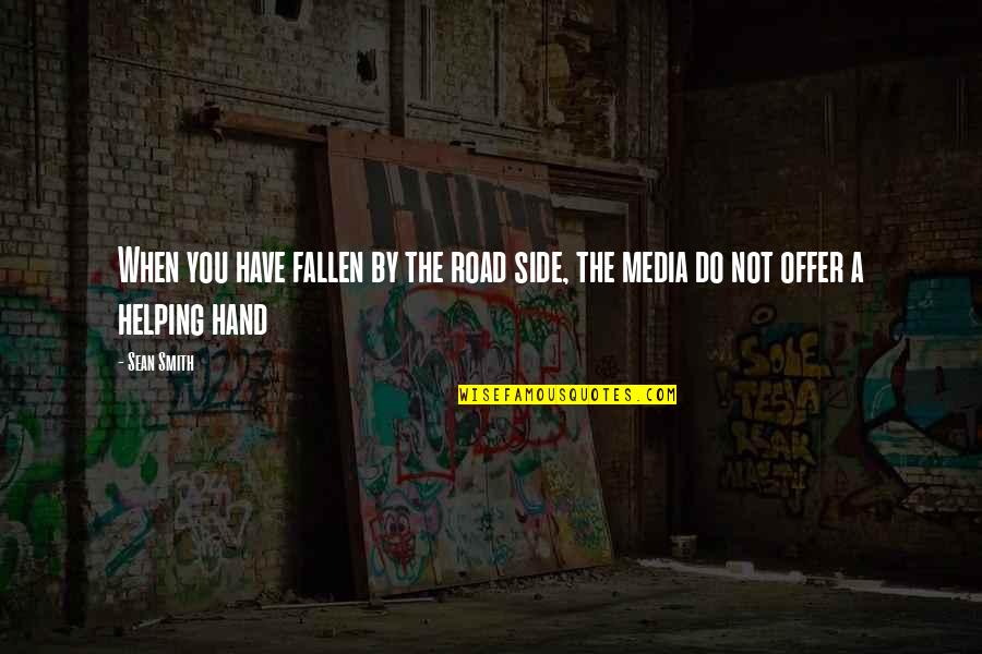 Helping Hand Quotes By Sean Smith: When you have fallen by the road side,