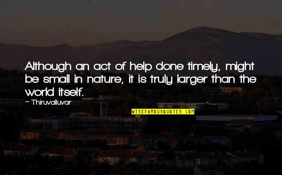Helping Hand Quotes By Thiruvalluvar: Although an act of help done timely, might Helping Hand Quotes By Thiruvalluvar: Although an act of help done timely, might