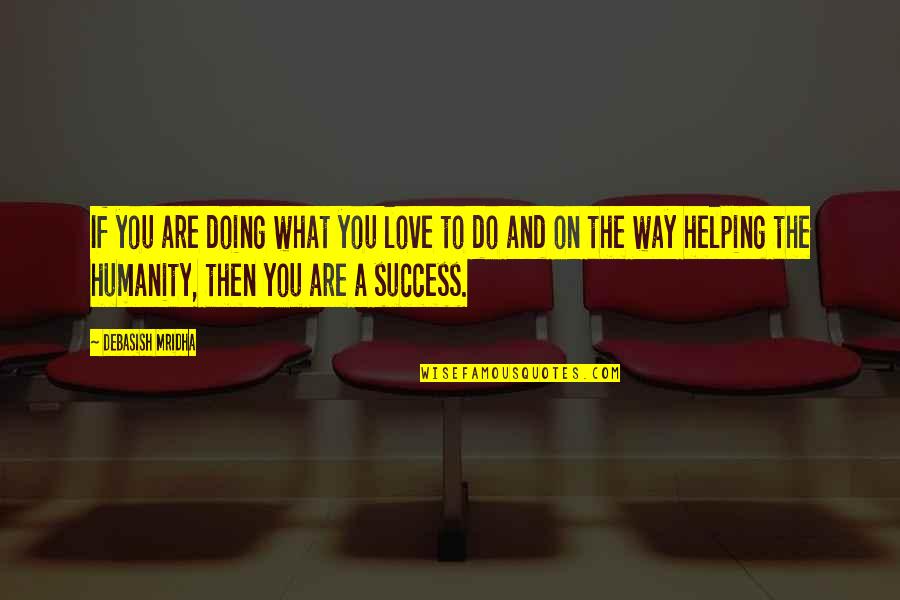 Helping Happiness Quotes By Debasish Mridha: If you are doing what you love to Helping Happiness Quotes By Debasish Mridha: If you are doing what you love to