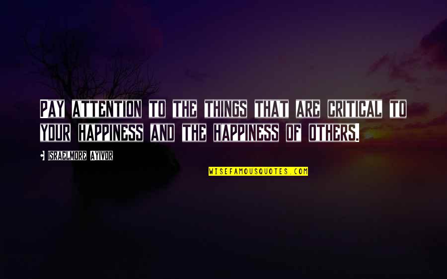 Helping Happiness Quotes By Israelmore Ayivor: Pay attention to the things that are critical Helping Happiness Quotes By Israelmore Ayivor: Pay attention to the things that are critical