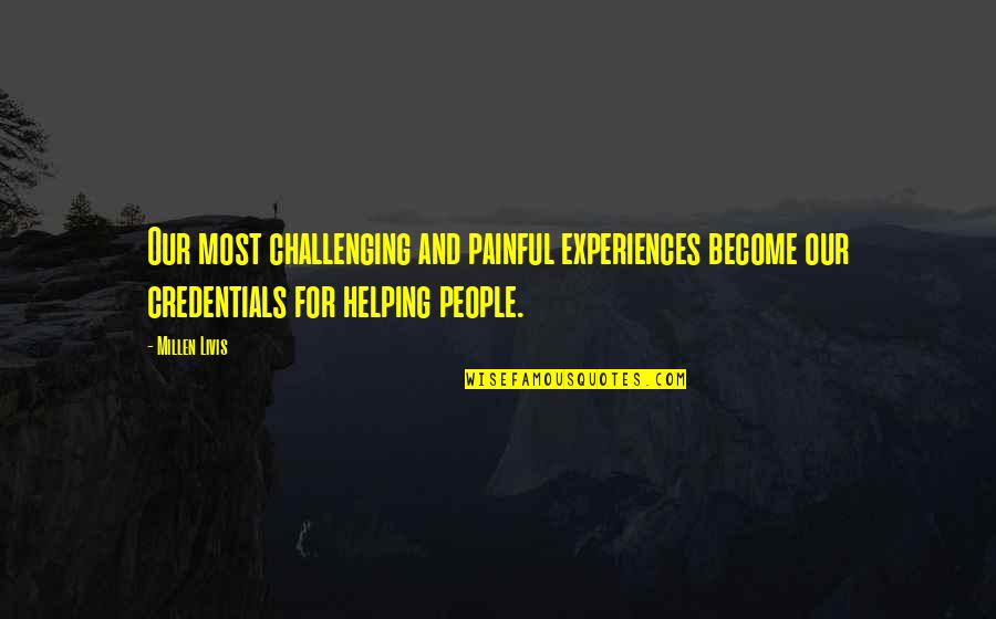 Helping Happiness Quotes By Millen Livis: Our most challenging and painful experiences become our Helping Happiness Quotes By Millen Livis: Our most challenging and painful experiences become our