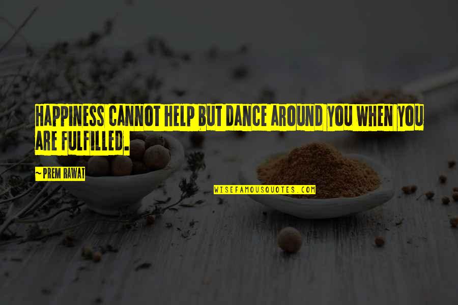 Helping Happiness Quotes By Prem Rawat: Happiness cannot help but dance around you when