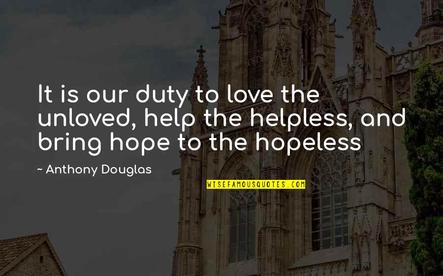 Helping Helpless Quotes By Anthony Douglas: It is our duty to love the unloved,