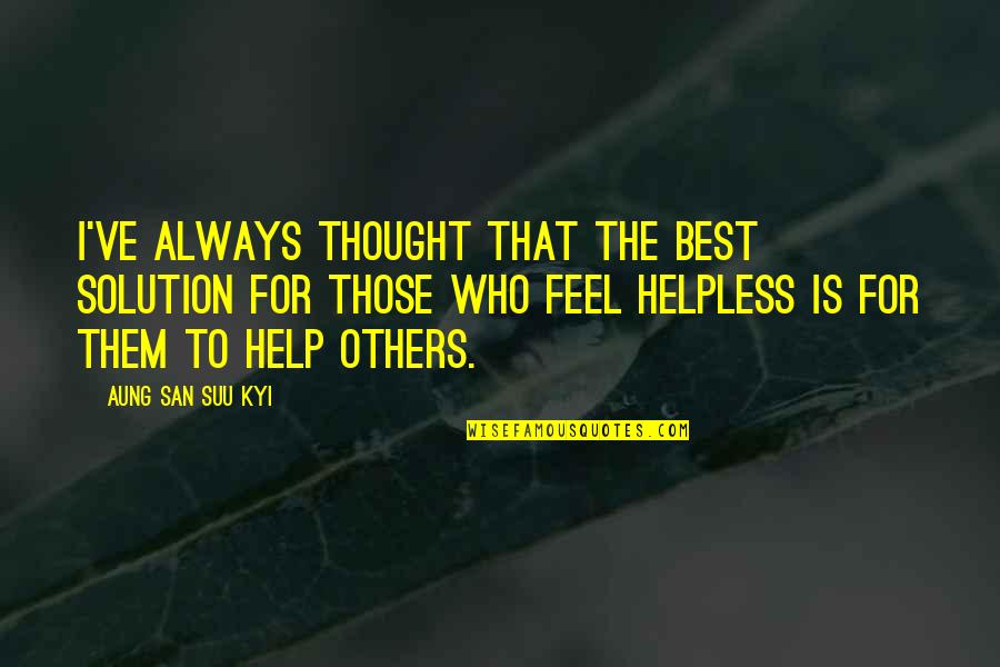 Helping Helpless Quotes By Aung San Suu Kyi: I've always thought that the best solution for
