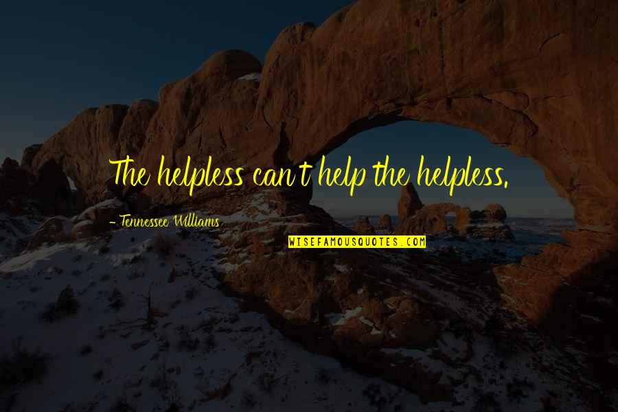 Helping Helpless Quotes By Tennessee Williams: The helpless can't help the helpless.