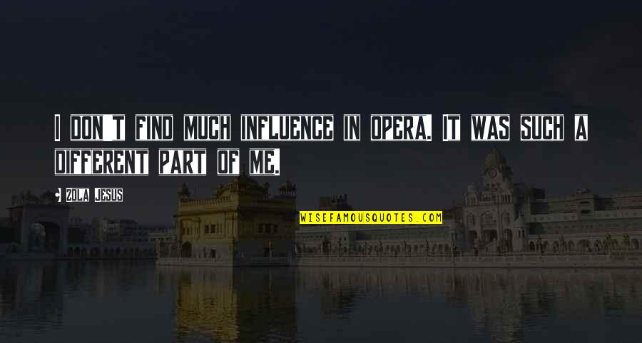 Helping Ingrates Quotes By Zola Jesus: I don't find much influence in opera. It