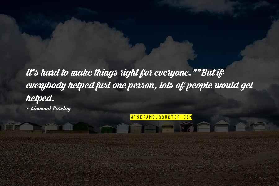 Helping Just One Person Quotes By Linwood Barclay: It's hard to make things right for everyone.""But