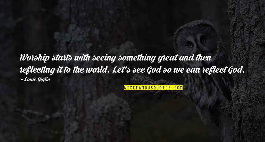 Helping Just One Person Quotes By Louie Giglio: Worship starts with seeing something great and then