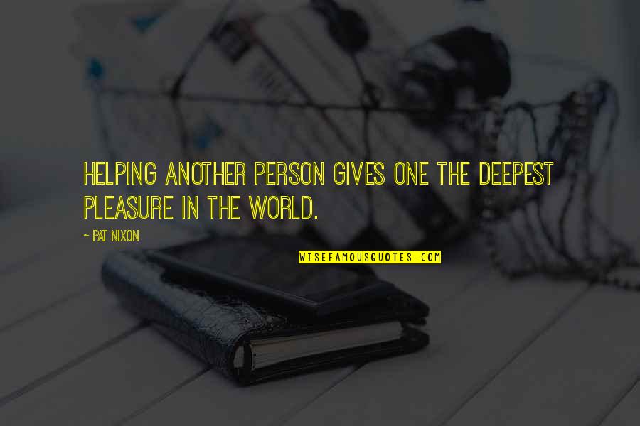 Helping Just One Person Quotes By Pat Nixon: Helping another person gives one the deepest pleasure