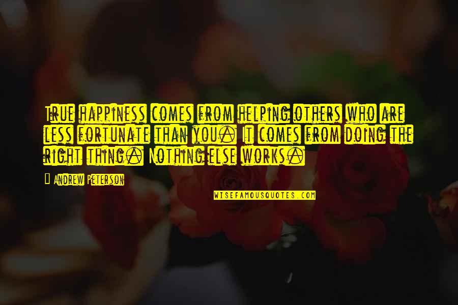 Helping Less Fortunate Quotes By Andrew Peterson: True happiness comes from helping others who are