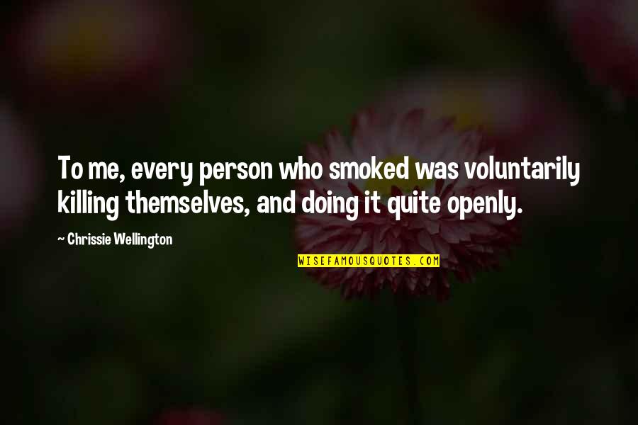Helping Loved Ones Quotes By Chrissie Wellington: To me, every person who smoked was voluntarily