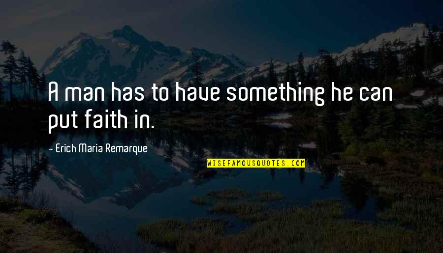 Helping Loved Ones Quotes By Erich Maria Remarque: A man has to have something he can