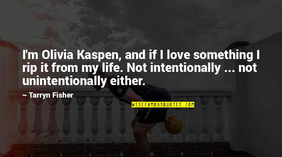 Helping Loved Ones Quotes By Tarryn Fisher: I'm Olivia Kaspen, and if I love something