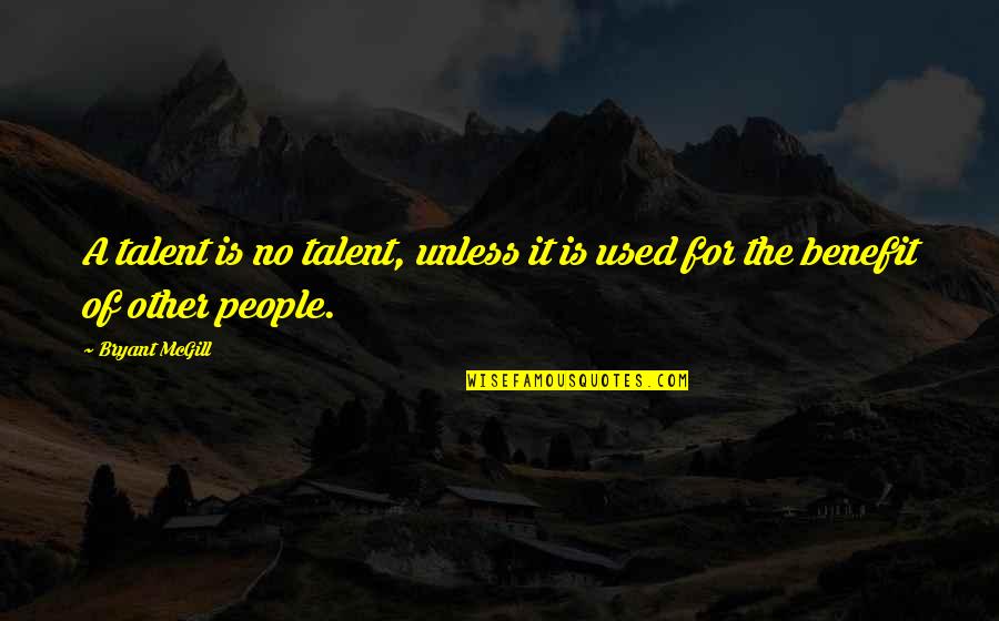 Helping Mankind Quotes By Bryant McGill: A talent is no talent, unless it is