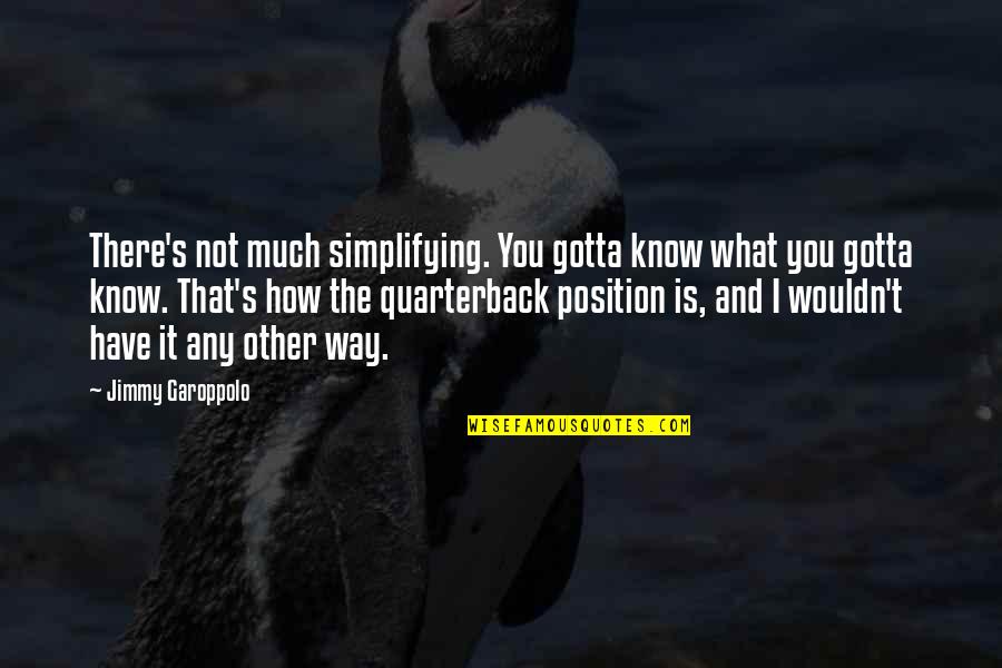 Helping Migrants Quotes By Jimmy Garoppolo: There's not much simplifying. You gotta know what Helping Migrants Quotes By Jimmy Garoppolo: There's not much simplifying. You gotta know what