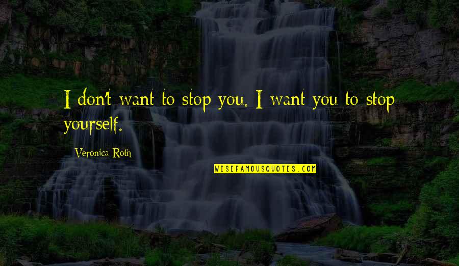 Helping Needy Child Quotes By Veronica Roth: I don't want to stop you. I want