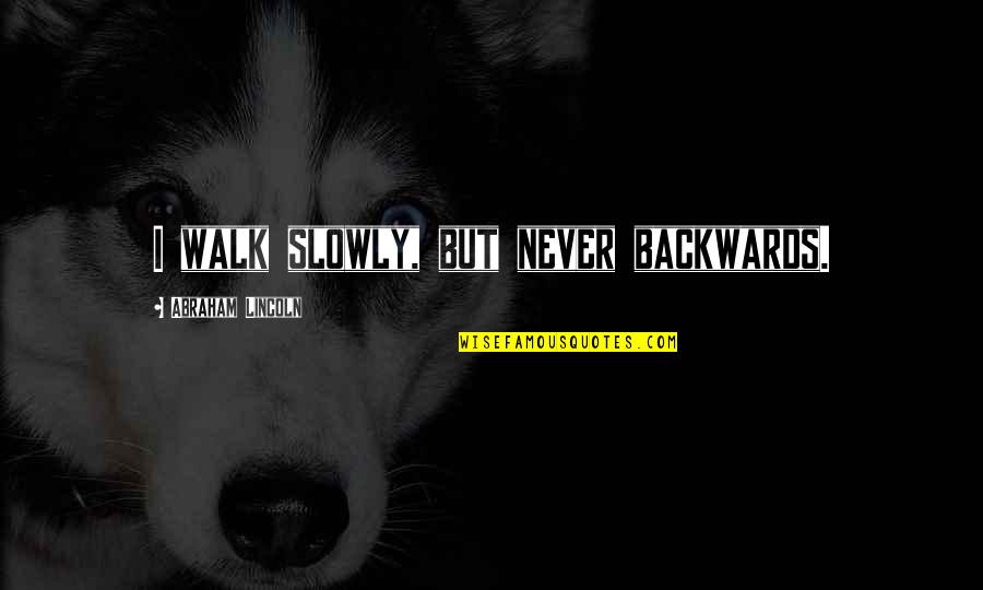 Helping Needy Quotes By Abraham Lincoln: I walk slowly, but never backwards. Helping Needy Quotes By Abraham Lincoln: I walk slowly, but never backwards.