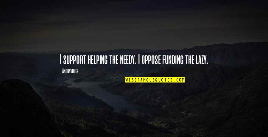 Helping Needy Quotes By Anonymous: I support helping the needy. I oppose funding