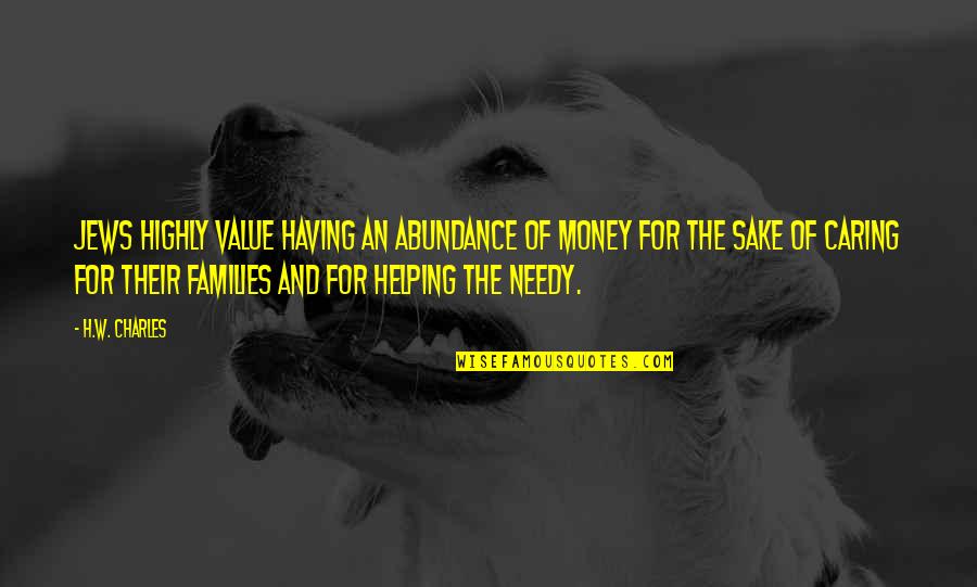 Helping Needy Quotes By H.W. Charles: Jews highly value having an abundance of money Helping Needy Quotes By H.W. Charles: Jews highly value having an abundance of money