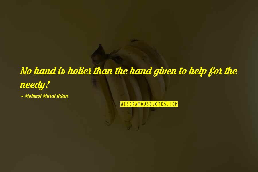 Helping Needy Quotes By Mehmet Murat Ildan: No hand is holier than the hand given Helping Needy Quotes By Mehmet Murat Ildan: No hand is holier than the hand given