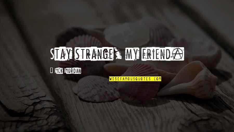 Helping One Person Quote Quotes By Rick Riordan: Stay strange, my friend. Helping One Person Quote Quotes By Rick Riordan: Stay strange, my friend.