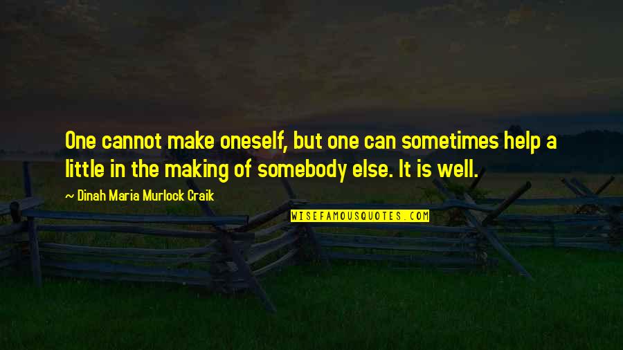Helping Oneself Quotes By Dinah Maria Murlock Craik: One cannot make oneself, but one can sometimes