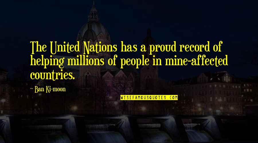 Helping Other Countries Quotes By Ban Ki-moon: The United Nations has a proud record of