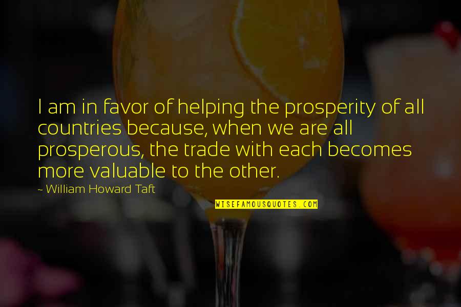 Helping Other Countries Quotes By William Howard Taft: I am in favor of helping the prosperity