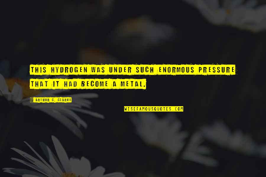 Helping Other Peoples Quotes By Arthur C. Clarke: This hydrogen was under such enormous pressure that