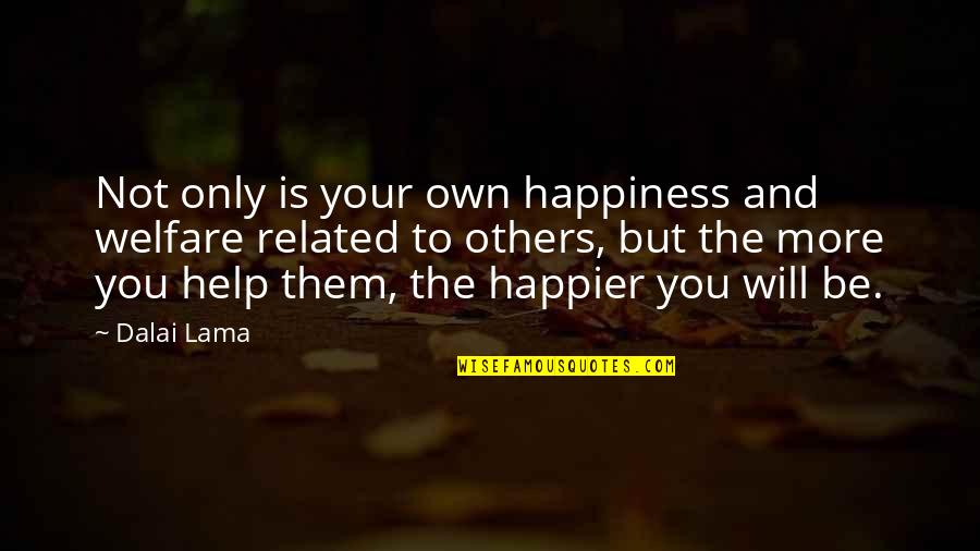 Helping Others And Happiness Quotes By Dalai Lama: Not only is your own happiness and welfare Helping Others And Happiness Quotes By Dalai Lama: Not only is your own happiness and welfare