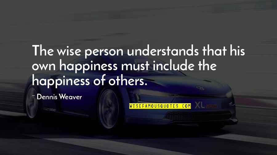 Helping Others And Happiness Quotes By Dennis Weaver: The wise person understands that his own happiness