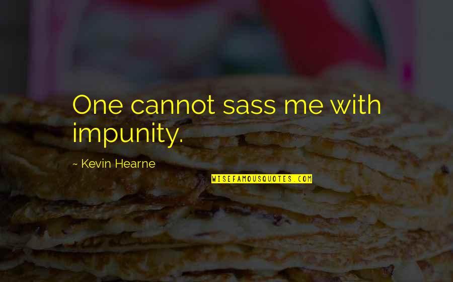 Helping Others And Happiness Quotes By Kevin Hearne: One cannot sass me with impunity.