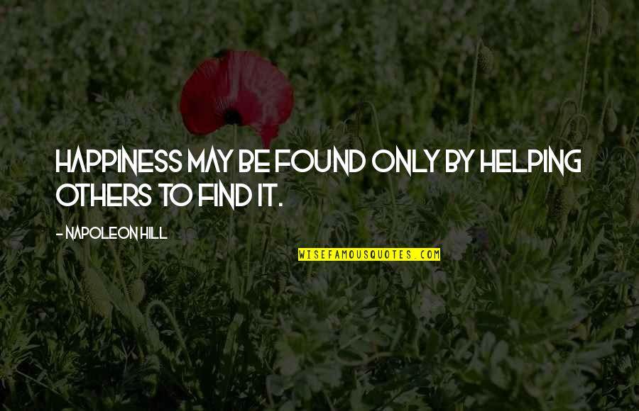 Helping Others And Happiness Quotes By Napoleon Hill: Happiness may be found only by helping others