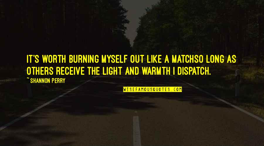 Helping Others And Happiness Quotes By Shannon Perry: It's worth burning myself out like a matchso