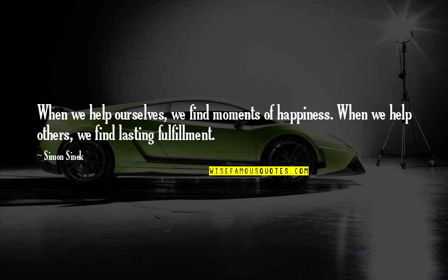 Helping Others And Happiness Quotes By Simon Sinek: When we help ourselves, we find moments of