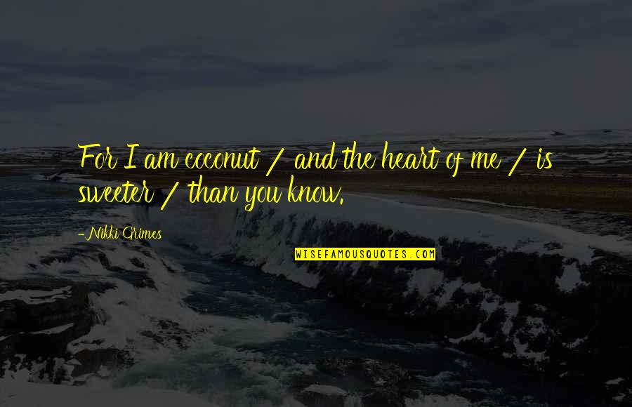 Helping Others And Not Being Appreciated Quotes By Nikki Grimes: For I am coconut / and the heart