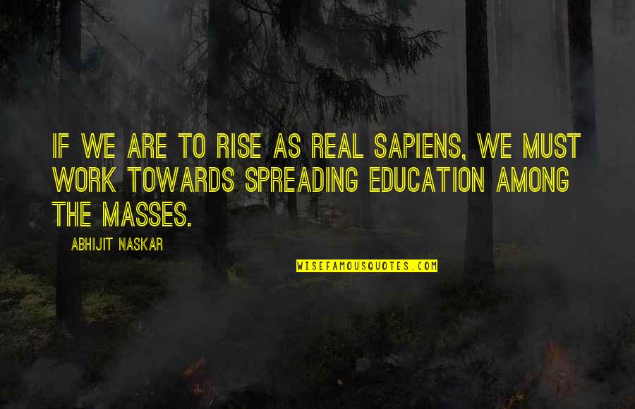 Helping Others At Work Quotes By Abhijit Naskar: If we are to rise as real Sapiens,