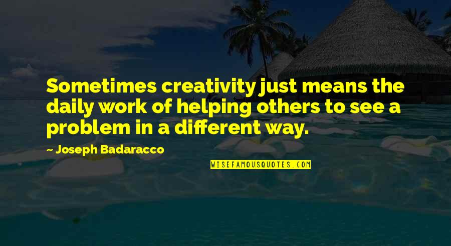 Helping Others At Work Quotes By Joseph Badaracco: Sometimes creativity just means the daily work of